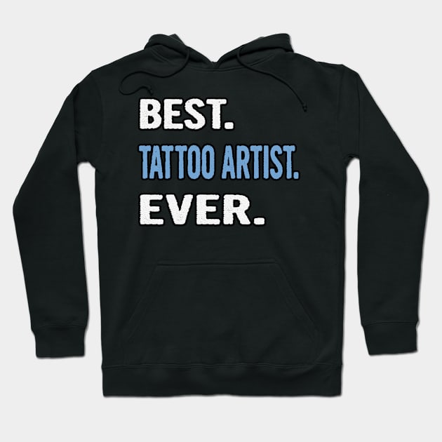 Best. Tattoo Artist. Ever. - Birthday Gift Idea Hoodie by divawaddle